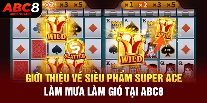 Giới thiệu về siêu phẩm Super ACE làm mưa làm gió ABC8