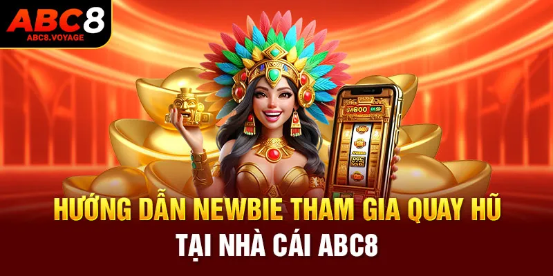 Hướng dẫn newbie tham gia quay hũ tại nhà cái ABC8