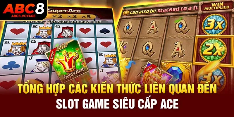 Tổng hợp các kiến thức liên quan đến slot game siêu cấp ACE